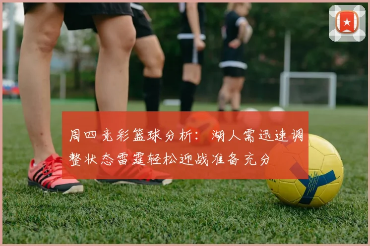 周四竞彩篮球分析：湖人需迅速调整状态雷霆轻松迎战准备充分